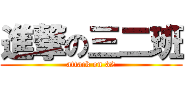 進撃の三二班 (attack on 32)