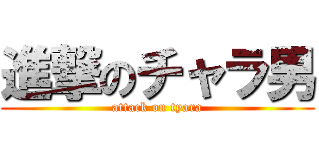 進撃のチャラ男 (attack on tyara)