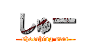 しゅー (shoothing star)