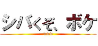 シバくぞ、ボケ (www)