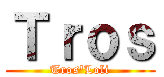Ｔｒｏｓ (Tros\'Loli)