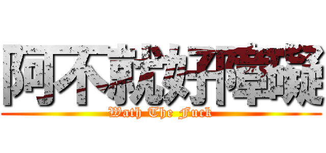 阿不就好障礙 (Wath The Fuck)