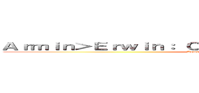 Ａｒｍｉｎ＞Ｅｒｗｉｎ： Ｃｈａｎｇｅ Ｍｙ Ｍｉｎｄ ｖ１．０ (Armin>Erwin: Change My Mind v1.0)