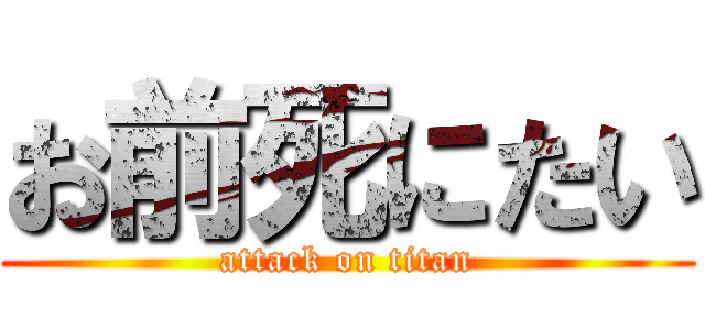 お前死にたい (attack on titan)