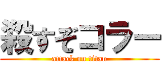 殺すぞコラー (attack on titan)