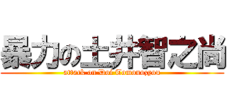 暴力の土井智之尚 (attack on Doi Tomonozyou)