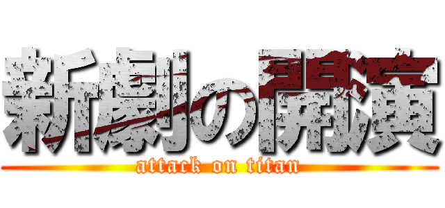 新劇の開演 (attack on titan)