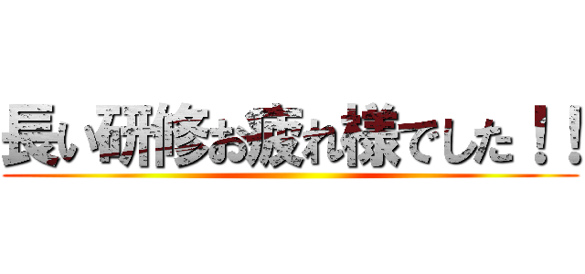 長い研修お疲れ様でした！！ ()