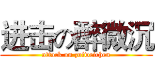 进击の醉微沉 (attack on zuiweichen)