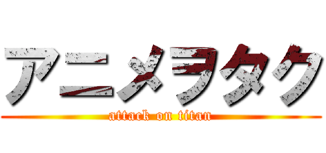 アニメヲタク (attack on titan)