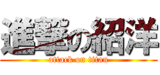 進撃の紹洋 (attack on titan)
