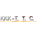 ＫＫＫ－Ｔ．Ｔ．Ｃ． ()