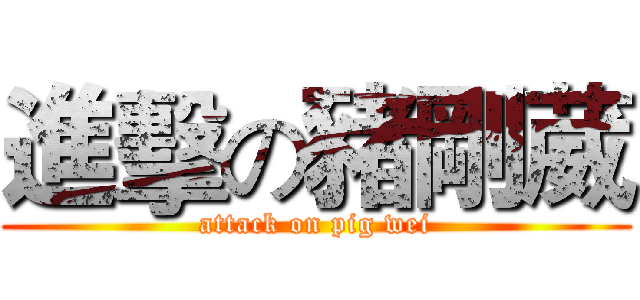 進擊の豬剛葳 (attack on pig wei)