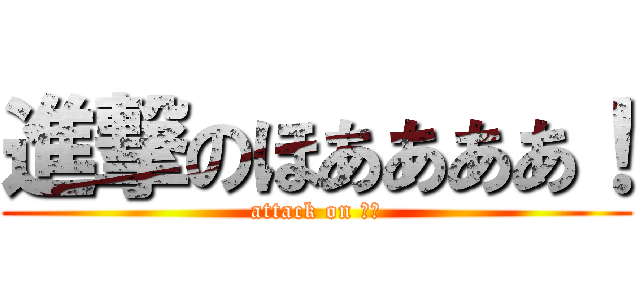 進撃のほああああ！ (attack on ハル)