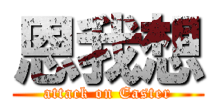 恩我想 (attack on Easter)