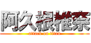 阿久根椎奈 (attack on titan)