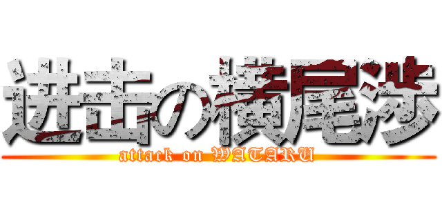 进击の横尾渉 (attack on WATARU)