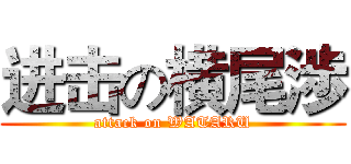 进击の横尾渉 (attack on WATARU)