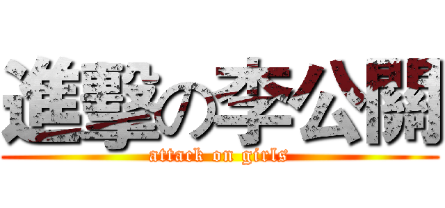 進擊の李公關 (attack on girls)