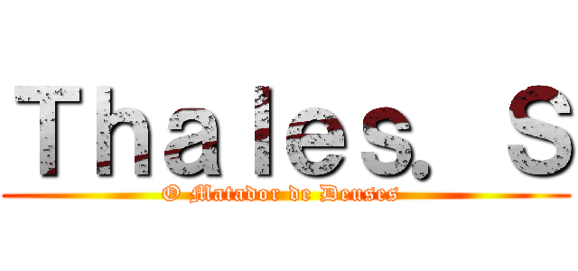 Ｔｈａｌｅｓ．Ｓ (O Matador de Deuses )