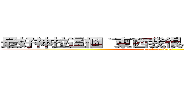 最好神拉這個ˇ東西我很早就用過了別智障 (attack on titan)
