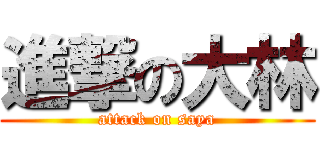 進撃の大林 (attack on saya)