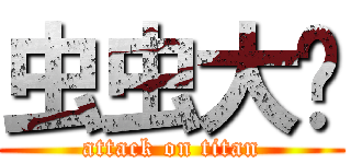 虫虫大战 (attack on titan)