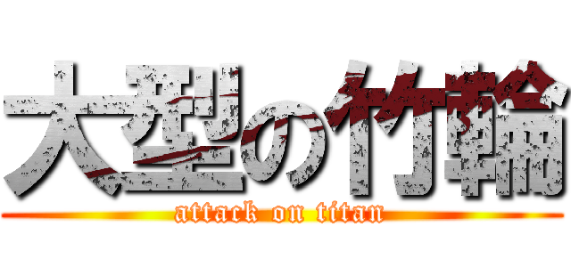 大型の竹輪 (attack on titan)