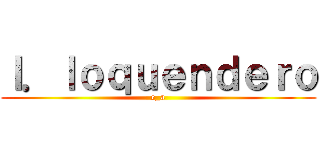 Ｉ．ｌｏｑｕｅｎｄｅｒｏ (e_a)