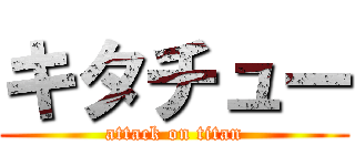 キタチュー (attack on titan)