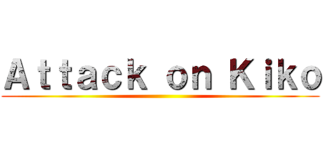 Ａｔｔａｃｋ ｏｎ Ｋｉｋｏ ()
