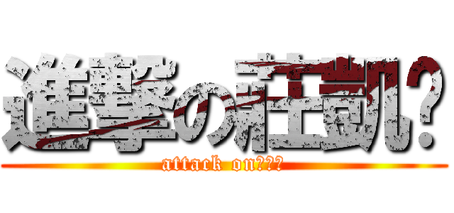 進撃の莊凱崴 (attack on莊凱崴)