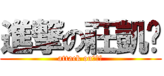 進撃の莊凱崴 (attack on莊凱崴)