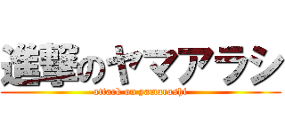 進撃のヤマアラシ (attack on yamarashi)