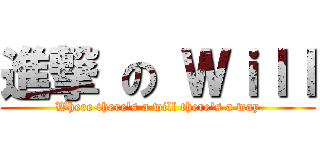 進撃 の Ｗｉｌｌ (Where there's a will there's a way)