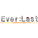 Ｅｖｅｒ：Ｌａｓｔ (Ever：Last)