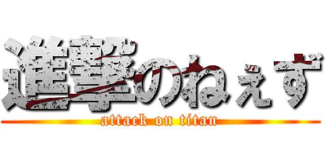 進撃のねぇず (attack on titan)