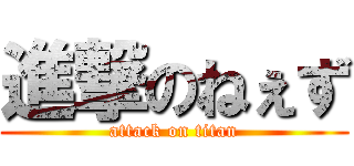 進撃のねぇず (attack on titan)