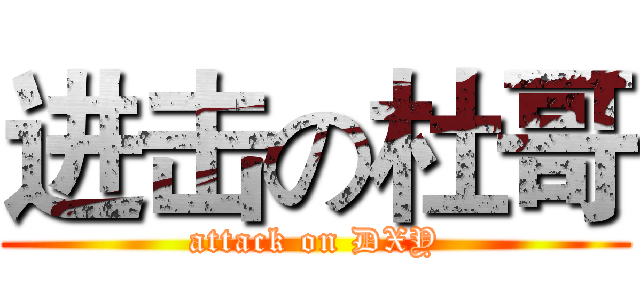 进击の杜哥 (attack on DXY)