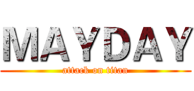 ＭＡＹＤＡＹ (attack on titan)