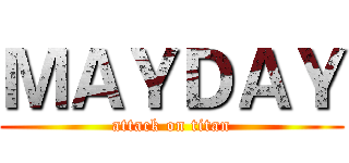 ＭＡＹＤＡＹ (attack on titan)