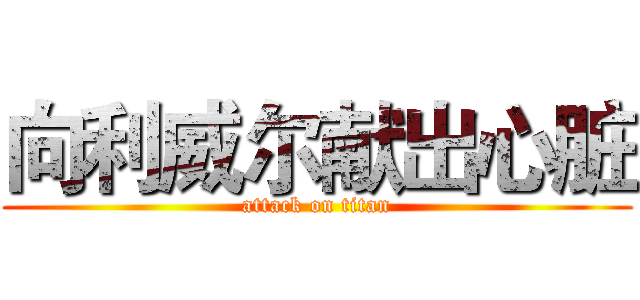 向利威尔献出心脏 (attack on titan)