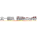 太一熊井、西田のことが好き ()