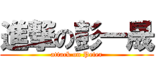 進撃の彭一晟 (attack on Peter)