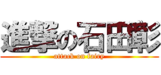 進撃の石田彰 (attack on fairy)