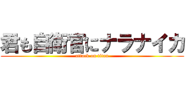 君も自衛官にナラナイカ (attack on titan)