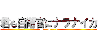 君も自衛官にナラナイカ (attack on titan)