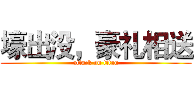 壕出没，豪礼相送 (attack on titan)