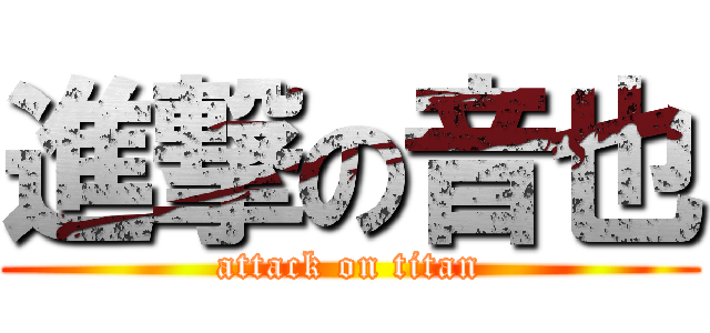 進撃の音也 (attack on titan)
