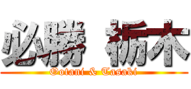 必勝 栃木 (Ootani & Tasaki)